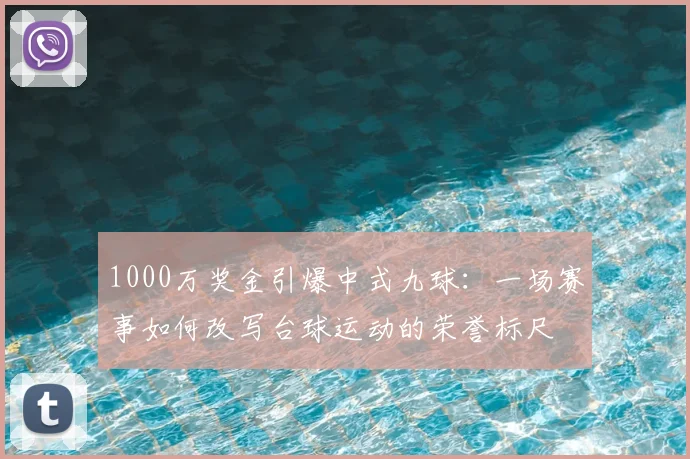 1000万奖金引爆中式九球：一场赛事如何改写台球运动的荣誉标尺