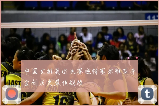 中国女排奥运决赛逆转塞尔维亚夺金创历史最佳战绩