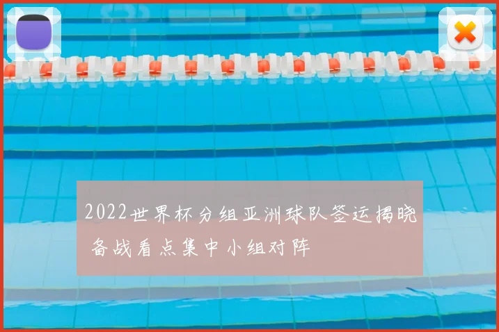 2022世界杯分组亚洲球队签运揭晓 备战看点集中小组对阵