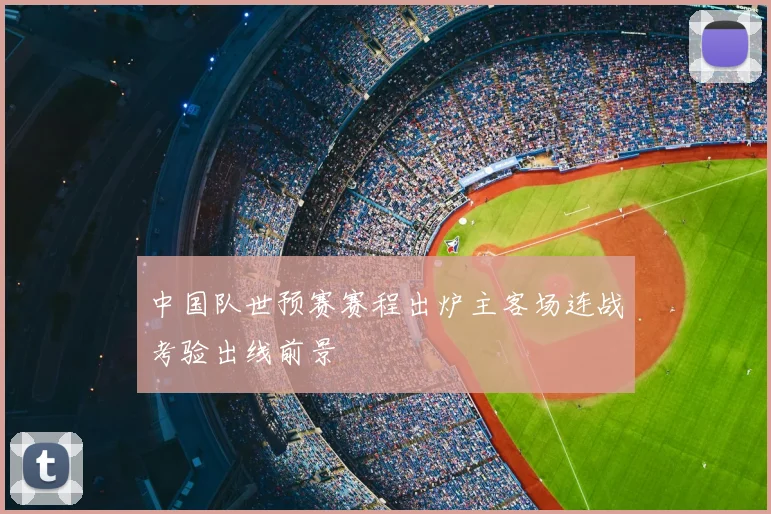 中国队世预赛赛程出炉主客场连战考验出线前景