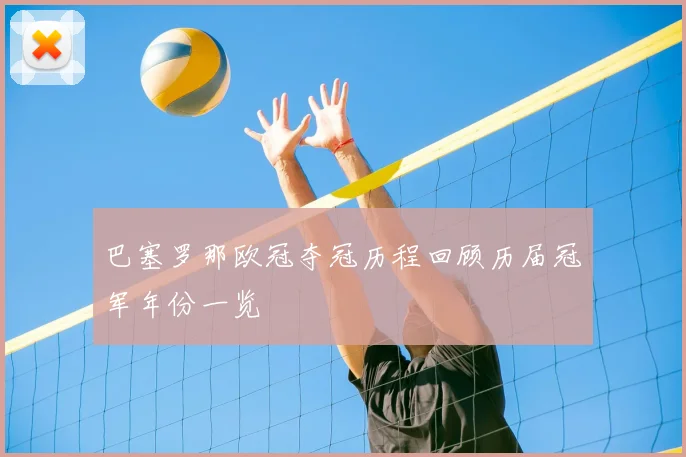 巴塞罗那欧冠夺冠历程回顾历届冠军年份一览