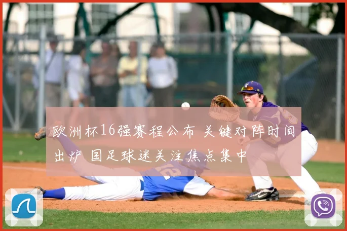 欧洲杯16强赛程公布 关键对阵时间出炉 国足球迷关注焦点集中