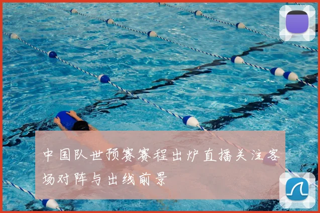 中国队世预赛赛程出炉直播关注客场对阵与出线前景