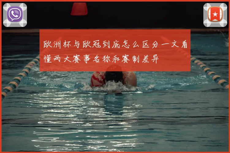 欧洲杯与欧冠到底怎么区分一文看懂两大赛事名称和赛制差异